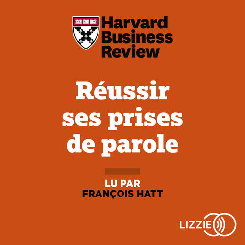 Réussir ses prises de parole - Gérer ses émotions, pitcher une idée, convaincre son auditoire