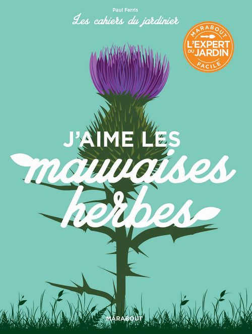 Les cahiers du jardinier : J'aime les mauvaises herbes