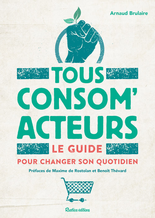 Tous consom'acteurs ! Le guide pour changer son quotidien