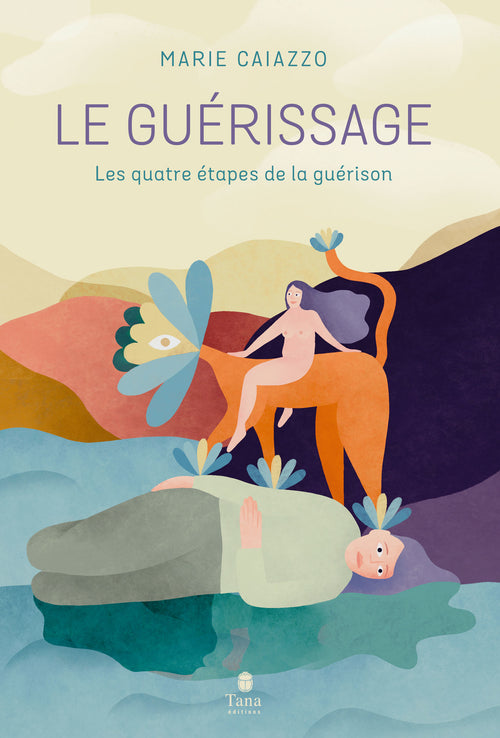 Le guérissage - Guide initiatique en 4 étapes pour comprendre ses émotions, surmonter un traumatisme, en guérir et renouer avec soi-même