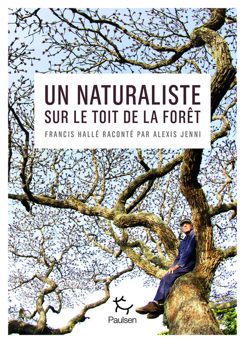 Un naturaliste sur le toit de la forêt - Francis Hallé raconté par Alexis Jenni