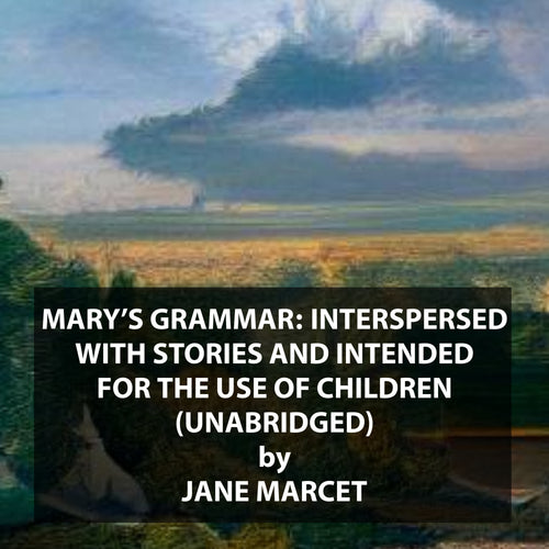 Mary's Grammar: Interspersed with Stories and Intended for the Use of Children (UNABRIDGED)