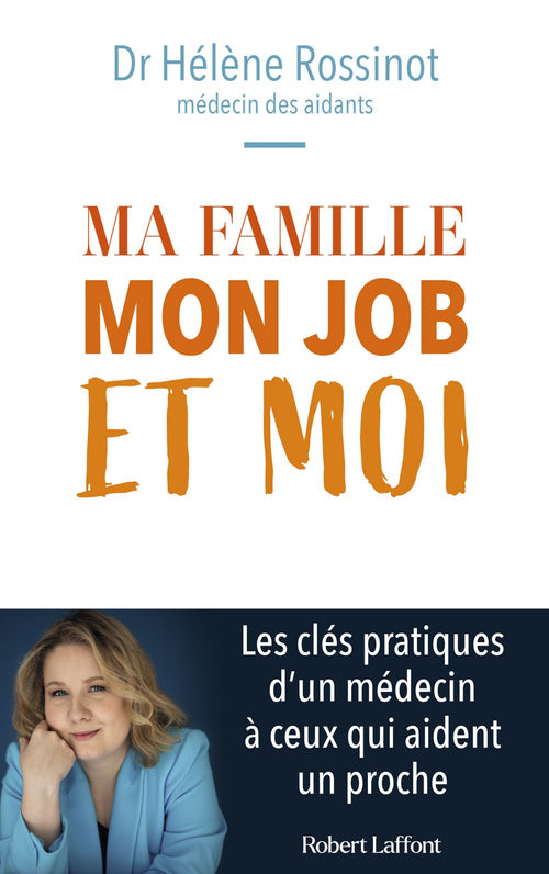 Ma famille, mon job et moi - Les clés pratiques d'un médecin à ceux qui aident un proche