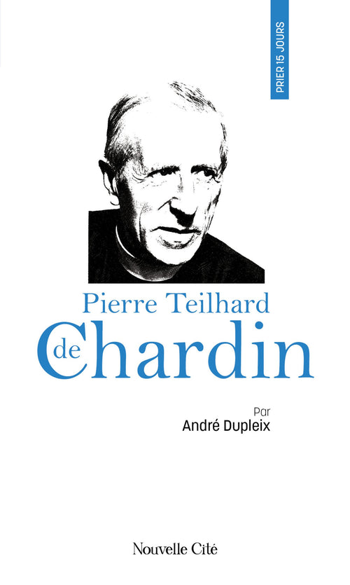 Prier 15 jours avec Pierre Teilhard de Chardin