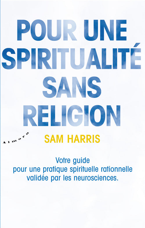 Pour une spiritualité sans religion - Votre guide pour une pratique spirituelle rationnelle validée