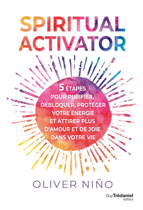 Spiritual activator - 5 étapes pour purifier, débloquer, protéger votre énergie