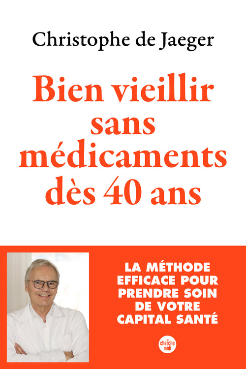 Bien vieillir sans médicaments dès 40 ans (Nouvelle édition) La méthode efficace pour prendre soin de votre capital santé