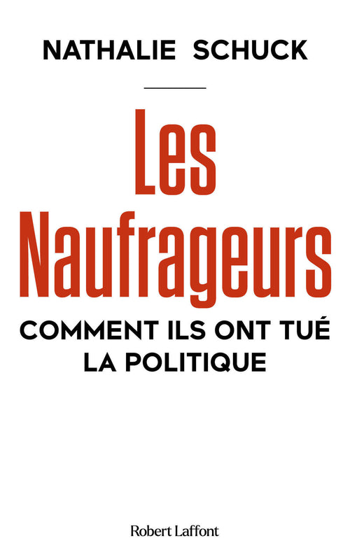 Les Naufrageurs - Comment ils ont tué la politique