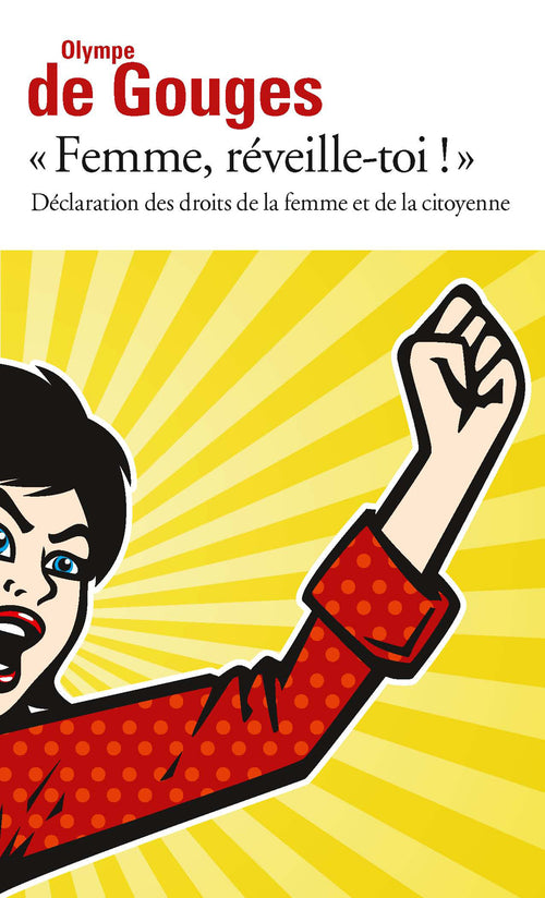 Femme, réveille-toi ! Déclaration des droits de la femme et de la citoyenne et autres écrits