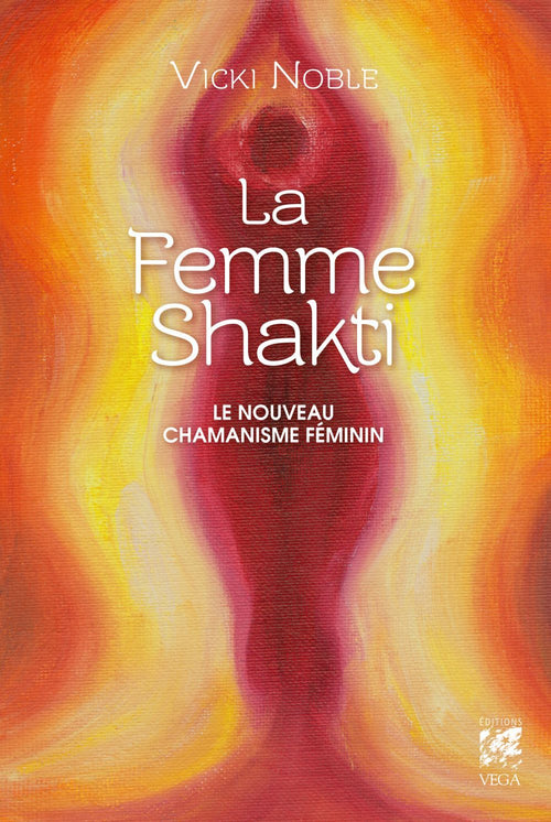 La femme Shakti - Le nouveau chamanisme féminin