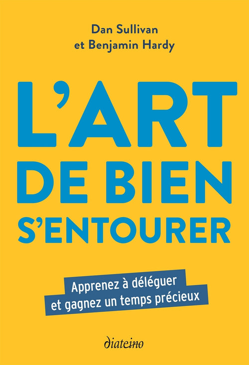 L'Art de bien s'entourer - Apprenez à déléguer et gagnez un temps précieux