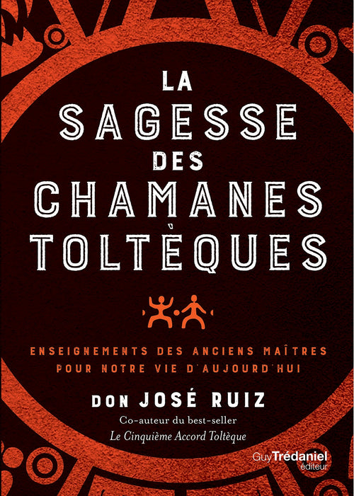 La sagesse des chamans toltèques - Enseignements des anciens maître pour notre vie d'aujourd'hui