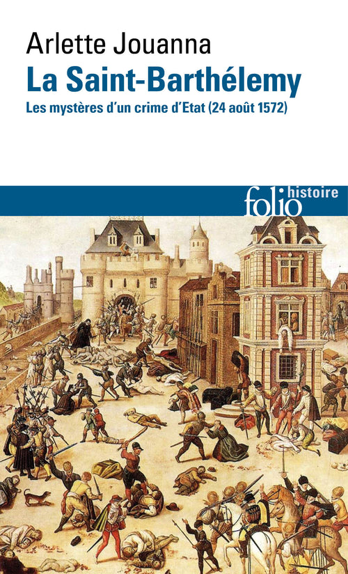 La Saint-Barthélemy. Les mystères d'un crime d'État (24 août 1572)