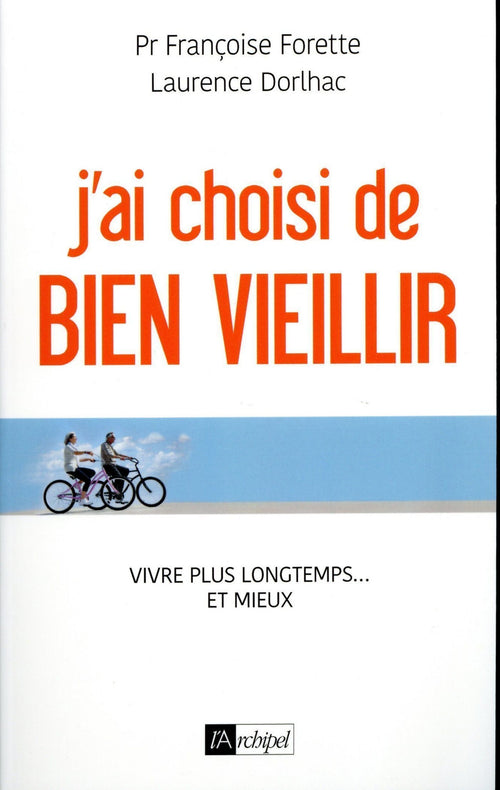 J'ai choisi de bien vieillir - Vivre plus longtemps et mieux