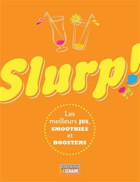 Slurp! Les meilleurs jus, smoothies et boosters