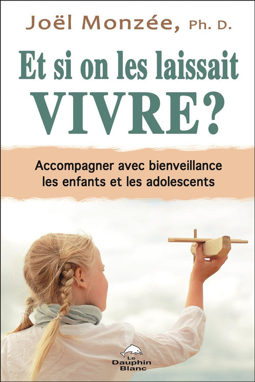 Et si on les laissait vivre ? Accompagner avec bienveillance les enfants et les adolescents